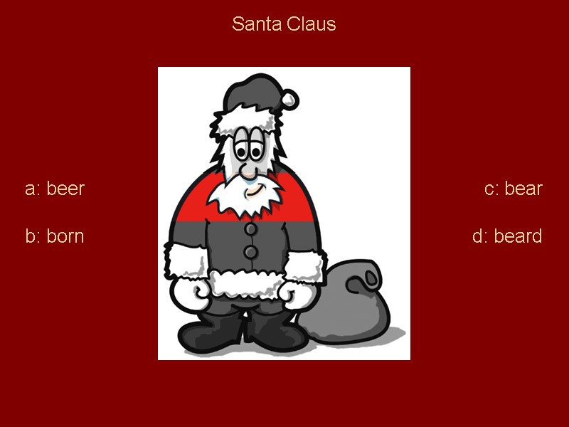 Santa Claus a: beer b: born c: bear d: beard